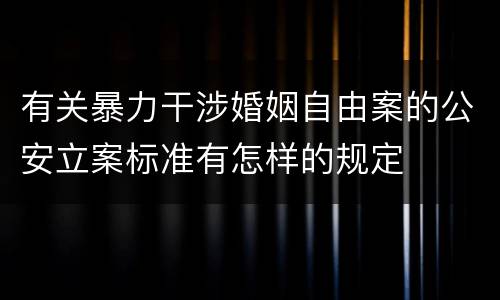 有关暴力干涉婚姻自由案的公安立案标准有怎样的规定