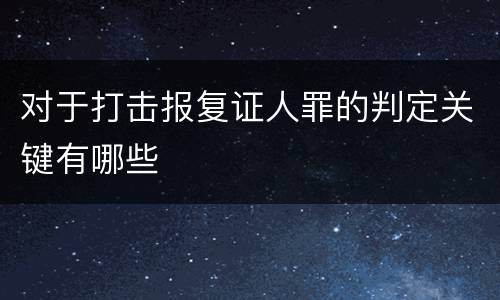 对于打击报复证人罪的判定关键有哪些