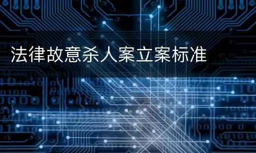 法律故意杀人案立案标准