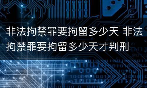 非法拘禁罪要拘留多少天 非法拘禁罪要拘留多少天才判刑