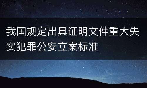 我国规定出具证明文件重大失实犯罪公安立案标准