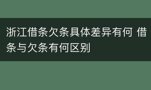 浙江借条欠条具体差异有何 借条与欠条有何区别