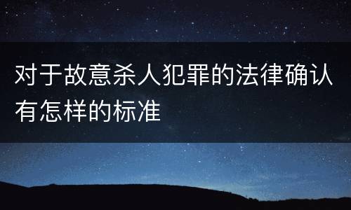 对于故意杀人犯罪的法律确认有怎样的标准