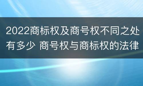 2022商标权及商号权不同之处有多少 商号权与商标权的法律冲突与解决