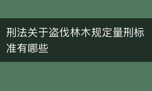 刑法关于盗伐林木规定量刑标准有哪些
