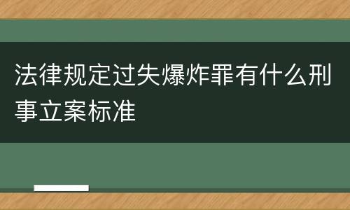 法律规定过失爆炸罪有什么刑事立案标准