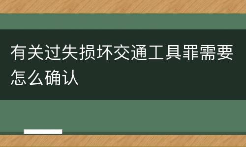 有关过失损坏交通工具罪需要怎么确认
