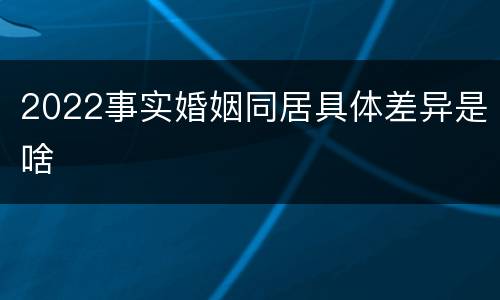 2022事实婚姻同居具体差异是啥