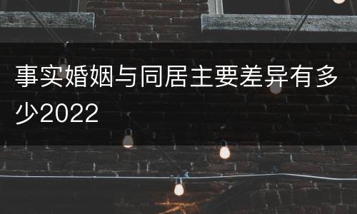 事实婚姻与同居主要差异有多少2022