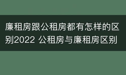 廉租房跟公租房都有怎样的区别2022 公租房与廉租房区别