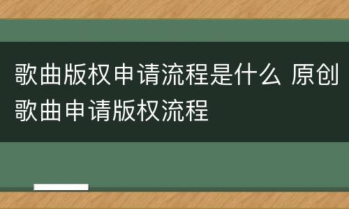 歌曲版权申请流程是什么 原创歌曲申请版权流程