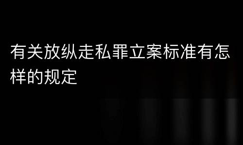 有关放纵走私罪立案标准有怎样的规定
