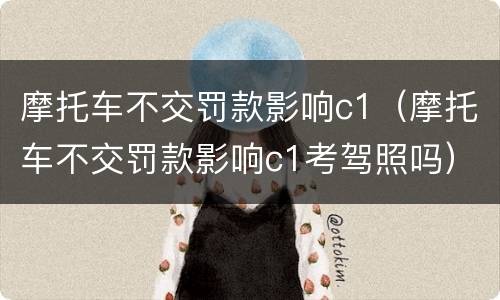 摩托车不交罚款影响c1（摩托车不交罚款影响c1考驾照吗）