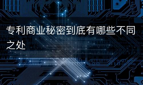专利商业秘密到底有哪些不同之处