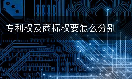 专利权及商标权要怎么分别