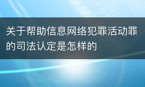 关于帮助信息网络犯罪活动罪的司法认定是怎样的