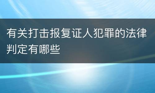 有关打击报复证人犯罪的法律判定有哪些