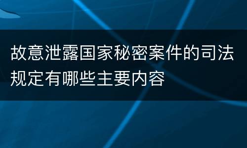 故意泄露国家秘密案件的司法规定有哪些主要内容