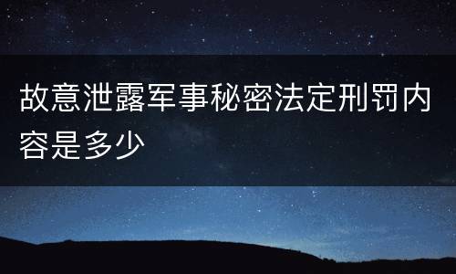 故意泄露军事秘密法定刑罚内容是多少