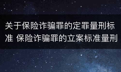 关于保险诈骗罪的定罪量刑标准 保险诈骗罪的立案标准量刑