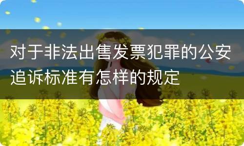 对于非法出售发票犯罪的公安追诉标准有怎样的规定