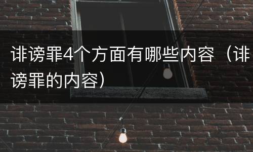 诽谤罪4个方面有哪些内容（诽谤罪的内容）