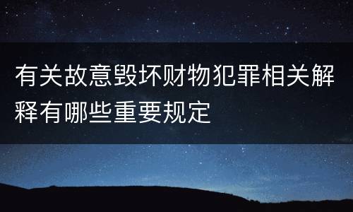 有关故意毁坏财物犯罪相关解释有哪些重要规定