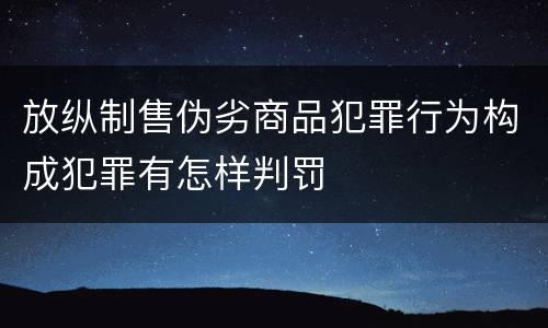 放纵制售伪劣商品犯罪行为构成犯罪有怎样判罚