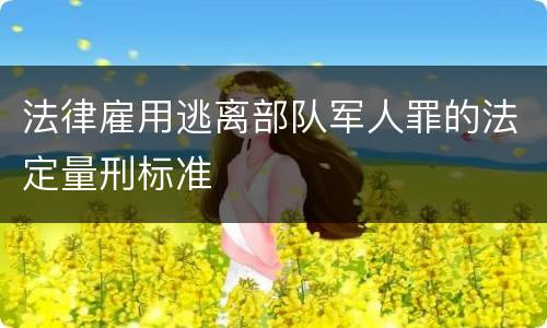 法律雇用逃离部队军人罪的法定量刑标准