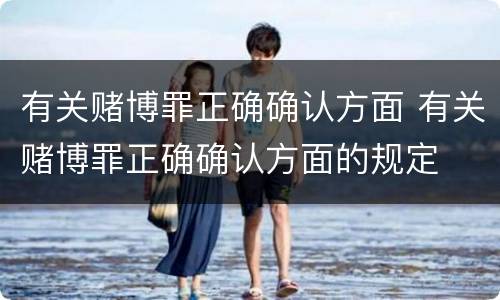 有关赌博罪正确确认方面 有关赌博罪正确确认方面的规定