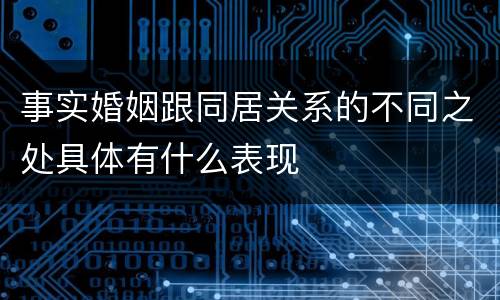 事实婚姻跟同居关系的不同之处具体有什么表现