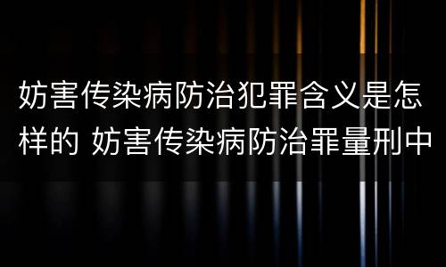 妨害传染病防治犯罪含义是怎样的 妨害传染病防治罪量刑中的后果特别严重怎么认定