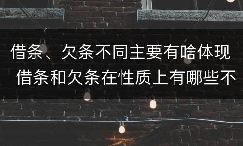 借条、欠条不同主要有啥体现 借条和欠条在性质上有哪些不同
