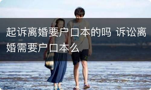 起诉离婚要户口本的吗 诉讼离婚需要户口本么