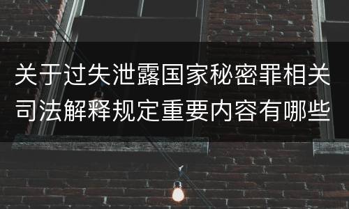 关于过失泄露国家秘密罪相关司法解释规定重要内容有哪些