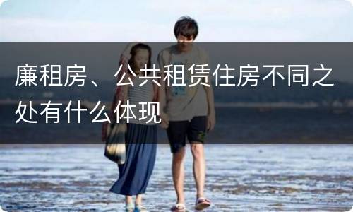 廉租房、公共租赁住房不同之处有什么体现