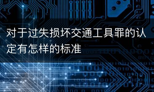 对于过失损坏交通工具罪的认定有怎样的标准