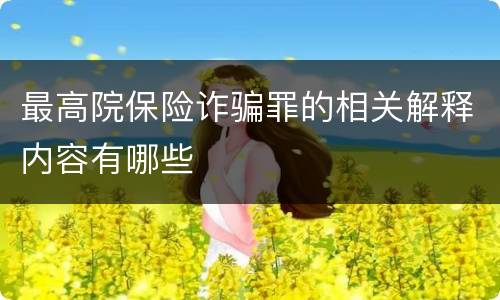 最高院保险诈骗罪的相关解释内容有哪些