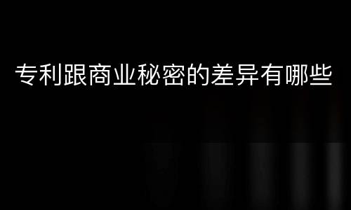 专利跟商业秘密的差异有哪些