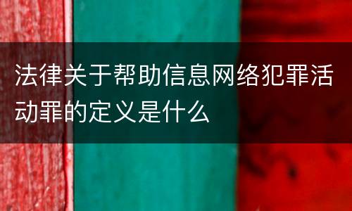 法律关于帮助信息网络犯罪活动罪的定义是什么