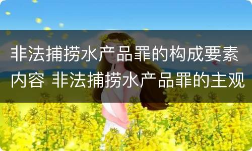 非法捕捞水产品罪的构成要素内容 非法捕捞水产品罪的主观要件