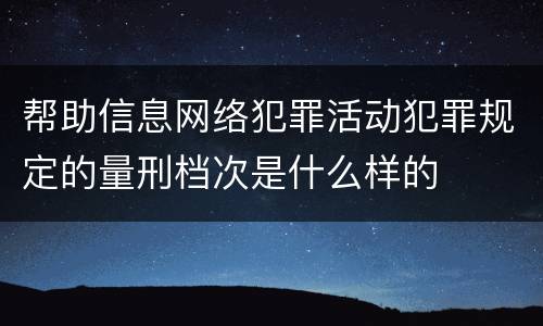 帮助信息网络犯罪活动犯罪规定的量刑档次是什么样的