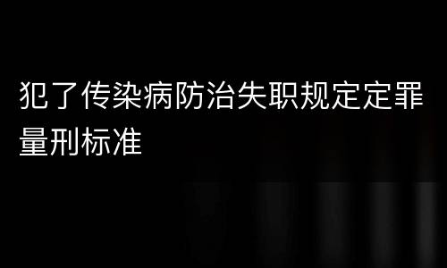 犯了传染病防治失职规定定罪量刑标准