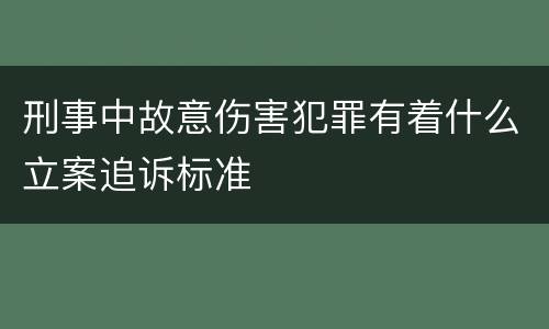 刑事中故意伤害犯罪有着什么立案追诉标准