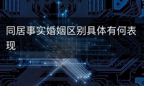 同居事实婚姻区别具体有何表现
