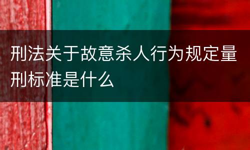 刑法关于故意杀人行为规定量刑标准是什么