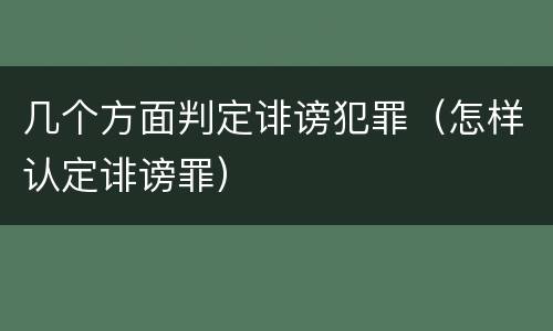 几个方面判定诽谤犯罪（怎样认定诽谤罪）