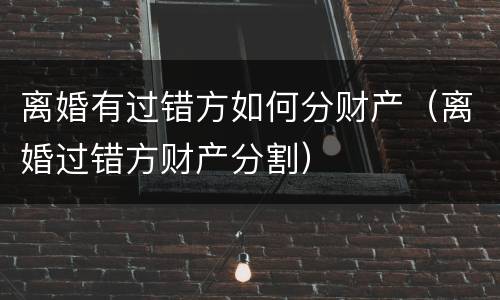 离婚有过错方如何分财产（离婚过错方财产分割）