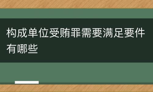 构成单位受贿罪需要满足要件有哪些