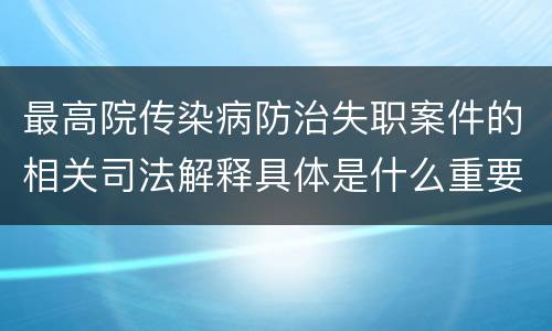 最高院传染病防治失职案件的相关司法解释具体是什么重要规定